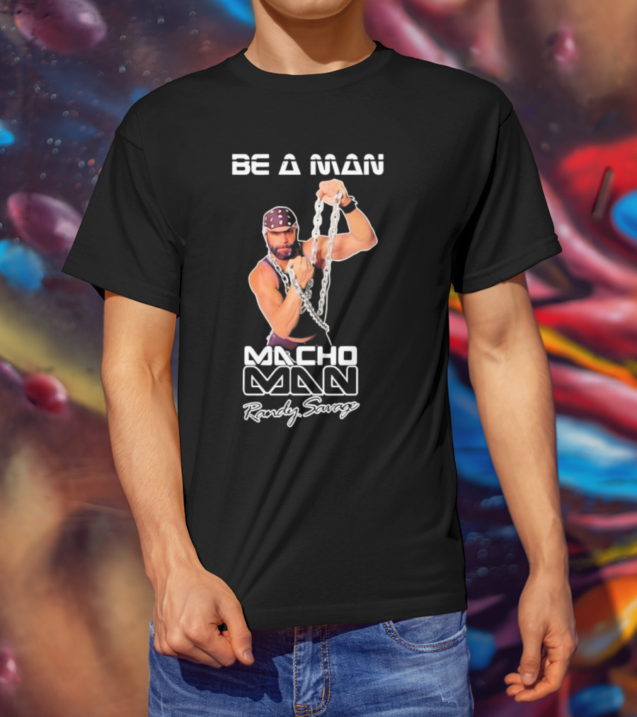 Be A Man Macho Man Randy Savage T-Shirt