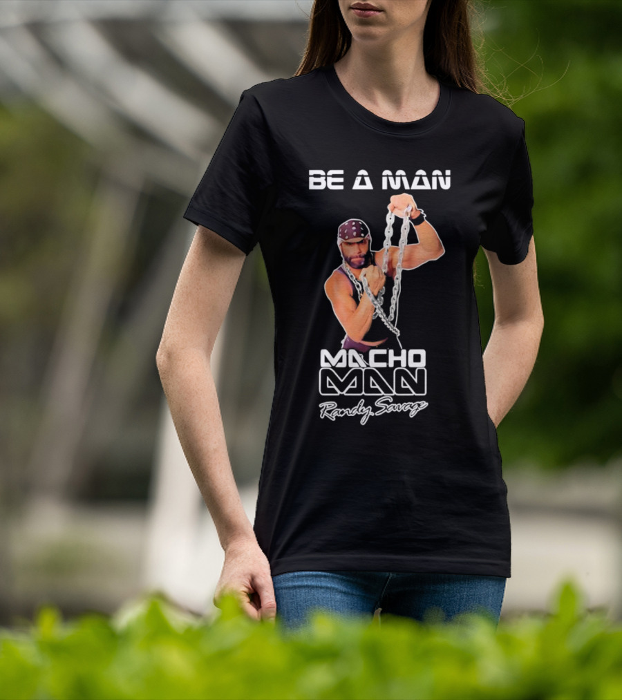 Be A Man Macho Man Randy Savage T-Shirt