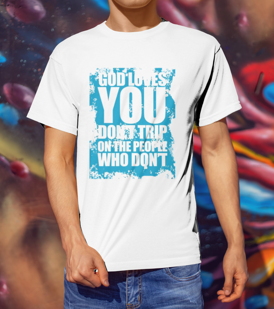 God Loves You Don't Trip On The People Who Don't Blue Distressed Print T-Shirt