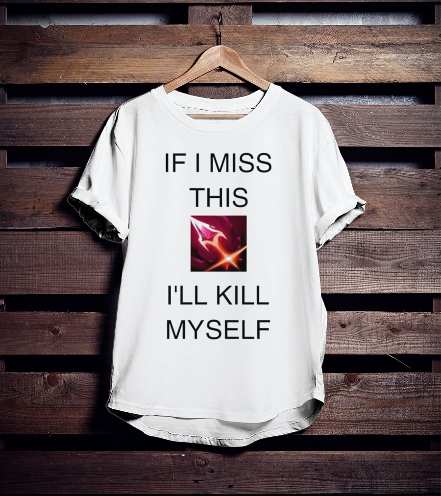 Briar League Of Legends Quote If I Miss This I'll Kill Myself T-Shirt