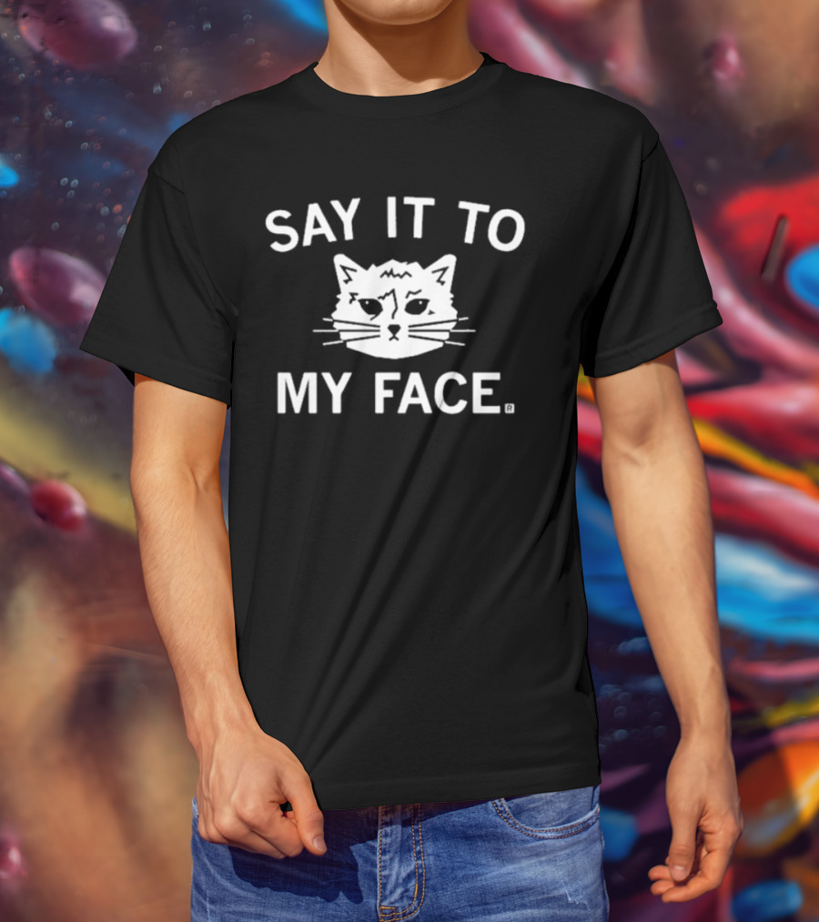 SAY IT TO MY FACE Cat Drawing T-Shirt