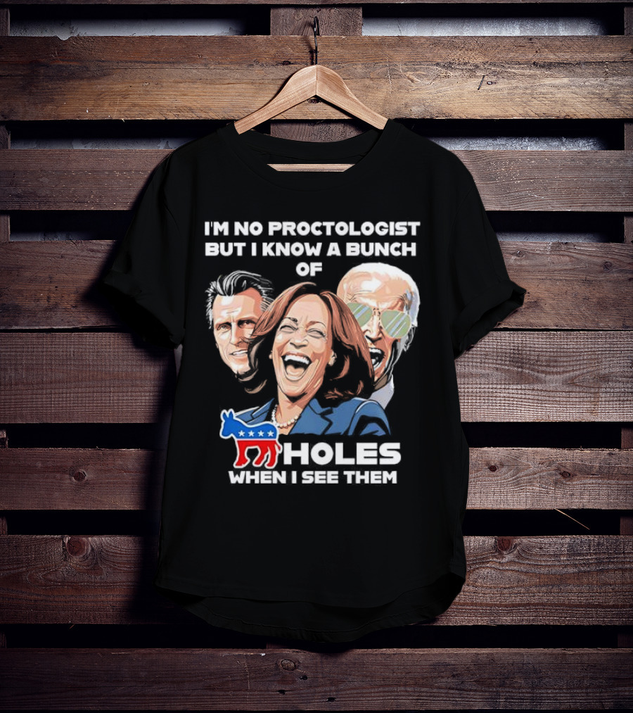 I'm No Proctologist But I Know A Bunch Of Democrat Holes When I See Them T-Shirt