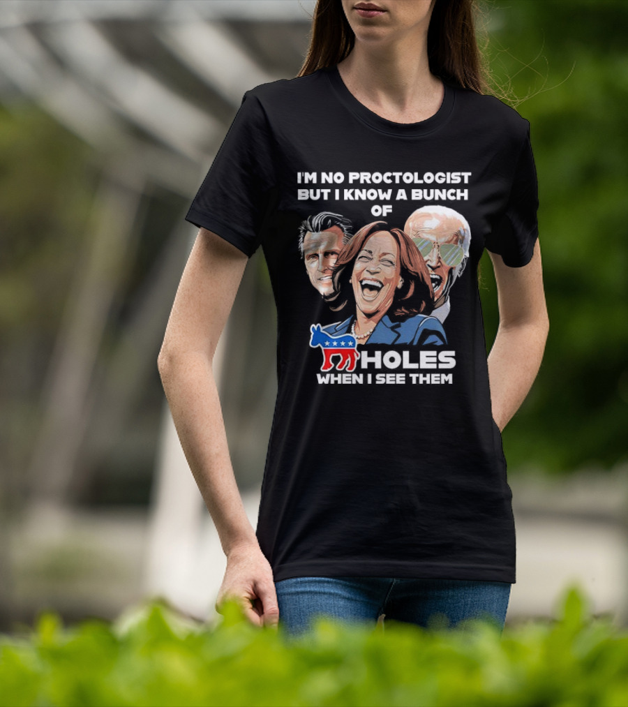 I'm No Proctologist But I Know A Bunch Of Democrat Holes When I See Them T-Shirt