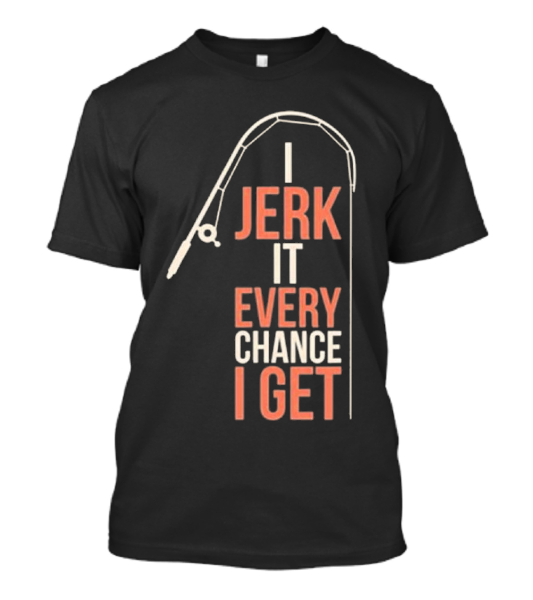 I Jerk It Every Chance I Get Fishing Rod Humorous Pun T-Shirt