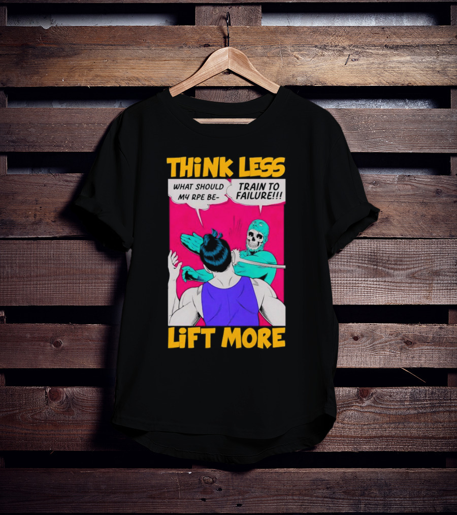 Think Less Lift More What Should My RPE Be Train To Failure Comic T-Shirt