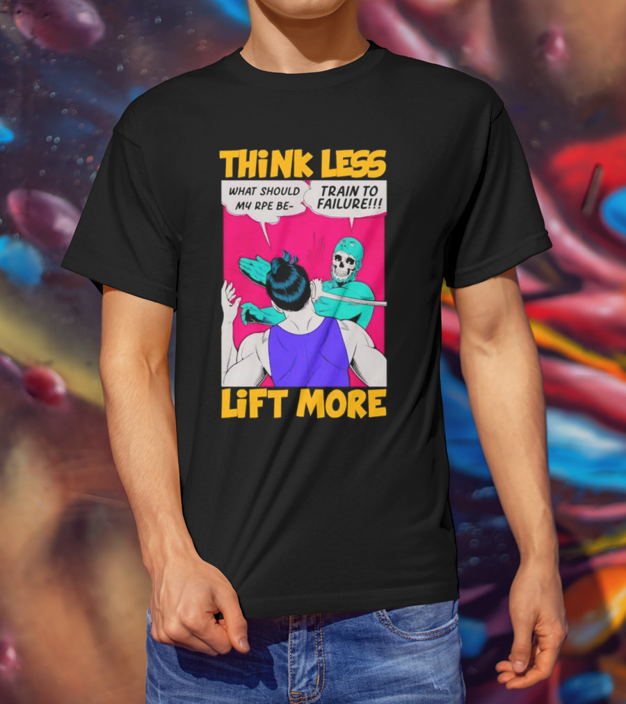 Think Less Lift More What Should My RPE Be Train To Failure Comic T-Shirt