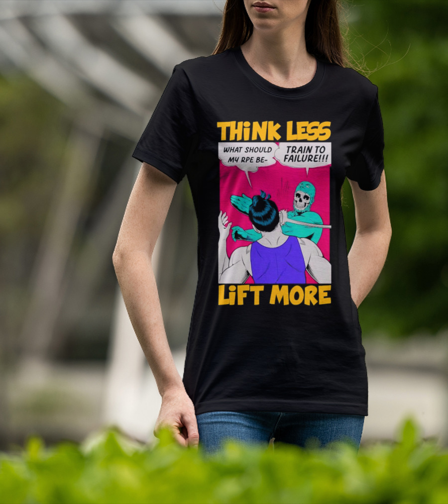 Think Less Lift More What Should My RPE Be Train To Failure Comic T-Shirt