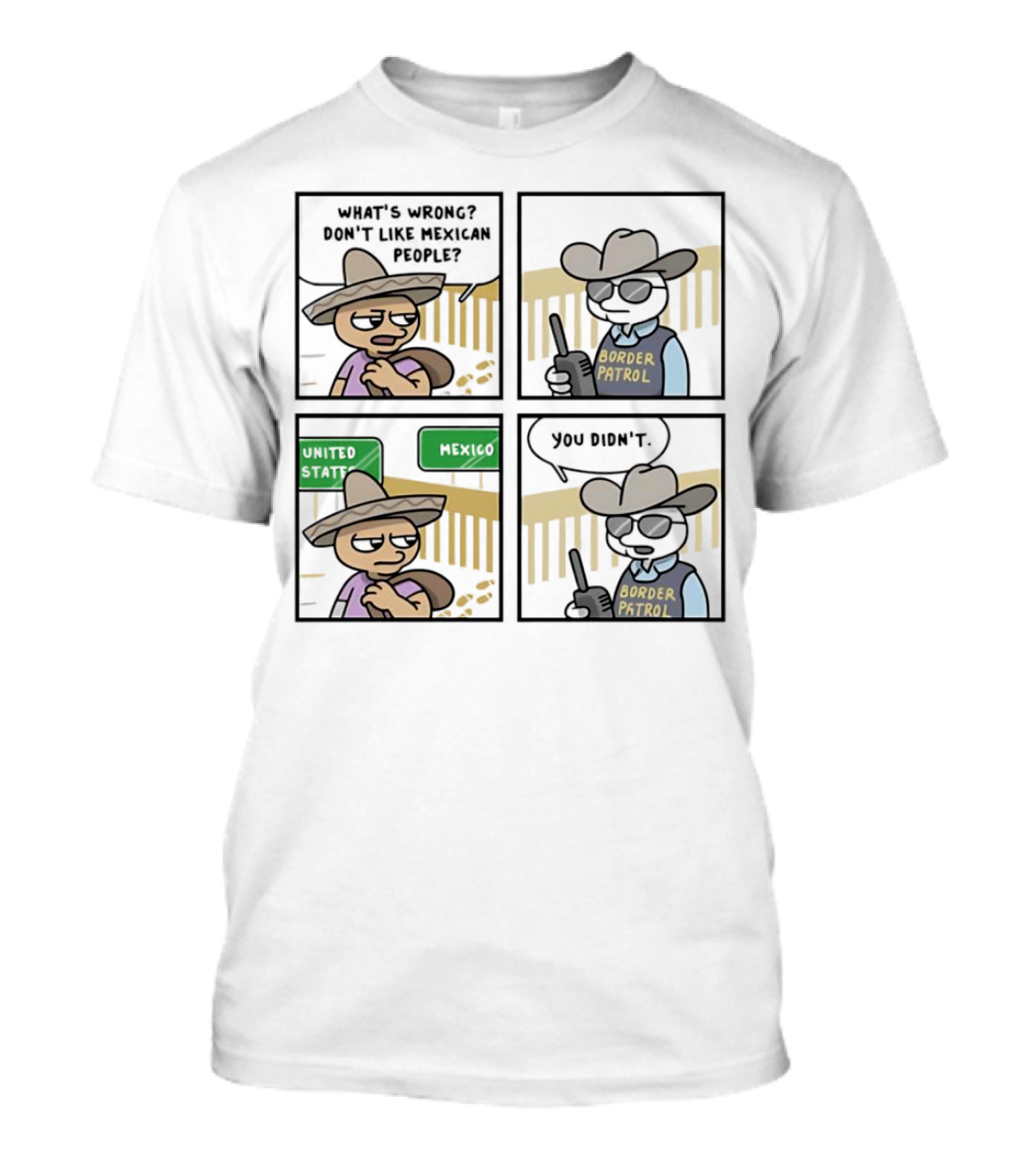 What's Wrong Don't Like Mexican People United States Mexico Border Patrol You Didn't Cartoon T-Shirt