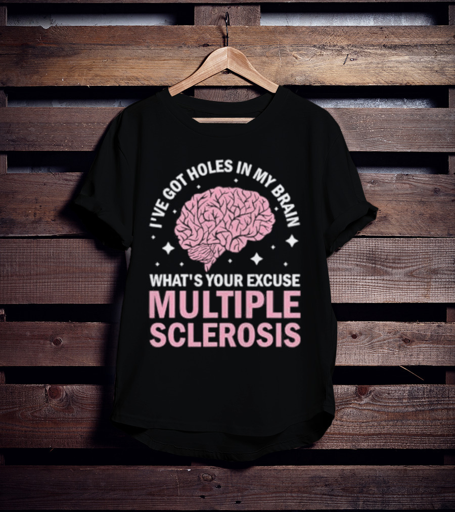 I've Got Holes In My Brain What's Your Excuse Multiple Sclerosis Brain Awareness T-Shirt