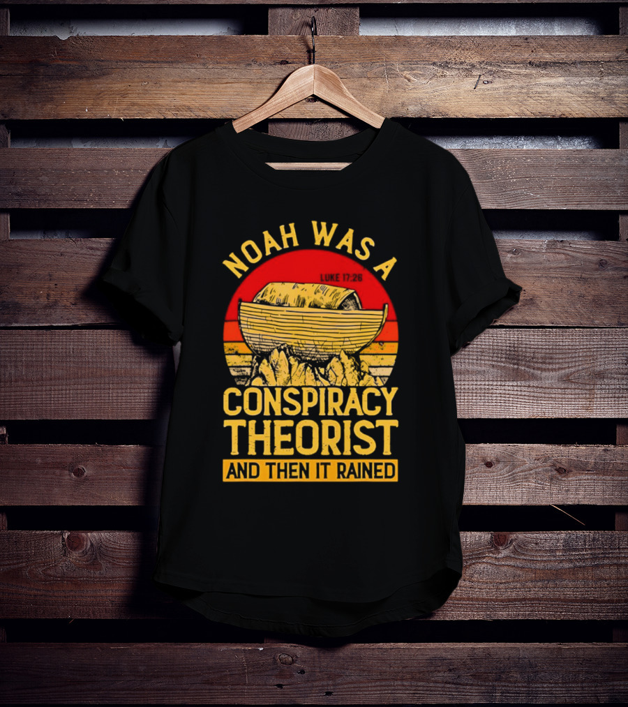 Noah Was A Conspiracy Theorist Then It Rained Luke 17 26 T-Shirt