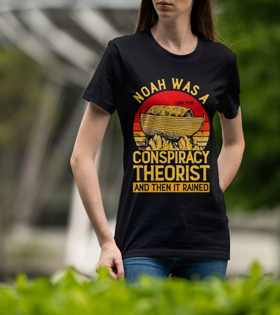 Noah Was A Conspiracy Theorist Then It Rained Luke 17 26 T-Shirt