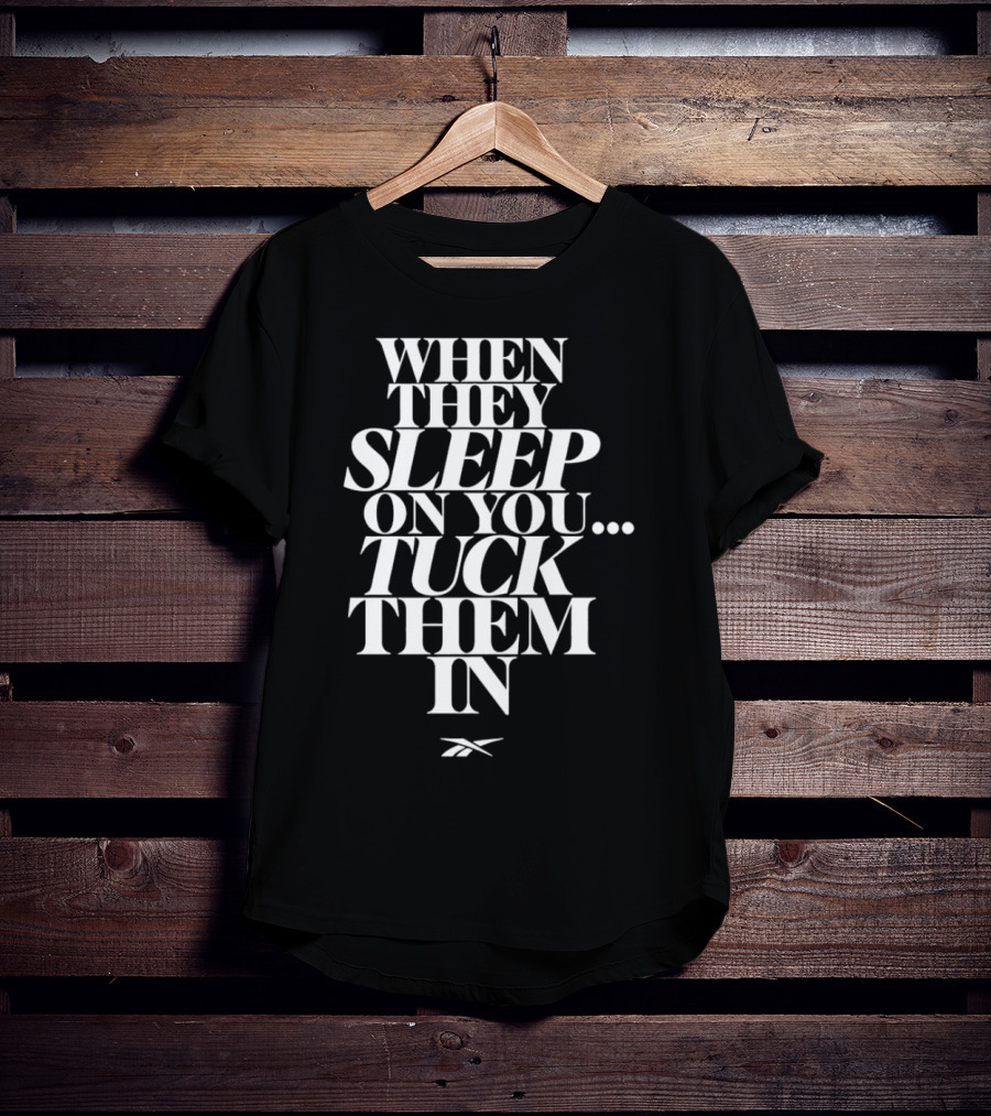 When They Sleep On You Tuck Them In Reebok T-Shirt