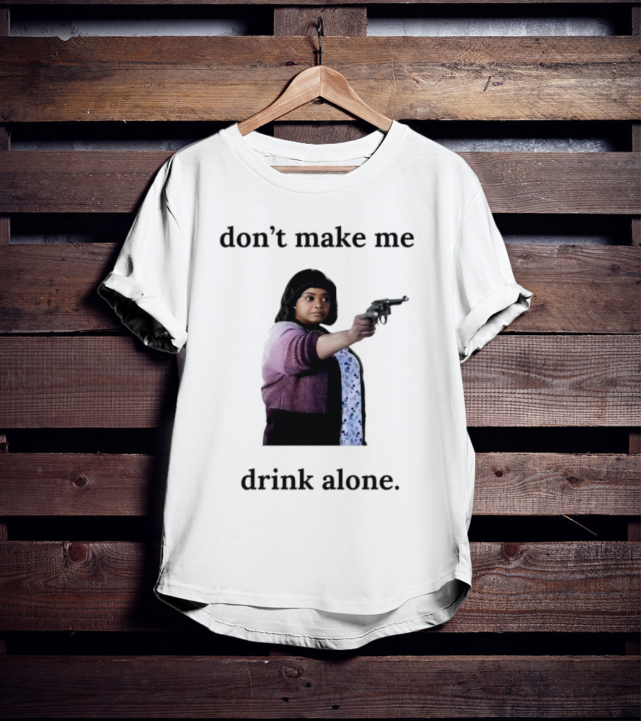 MA Movie Don’t Make Me Drink Alone Iconic Scene T-Shirt