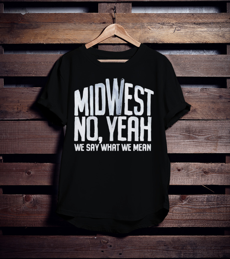 Midwest No Yeah We Say What We Mean T-Shirt