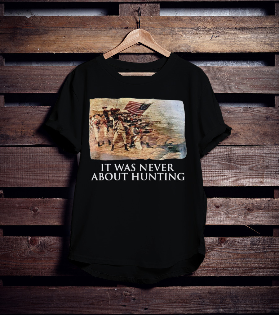 It Was Never About Hunting American Revolution Soldiers Flag T-Shirt