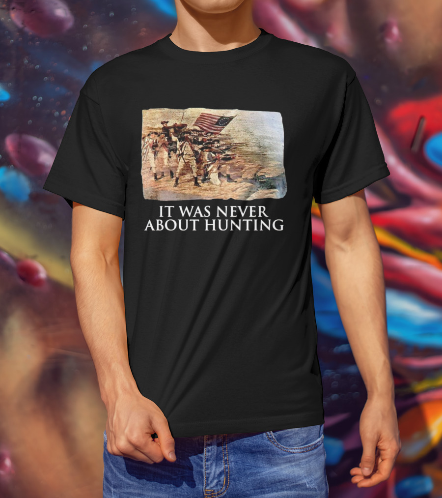 It Was Never About Hunting American Revolution Soldiers Flag T-Shirt