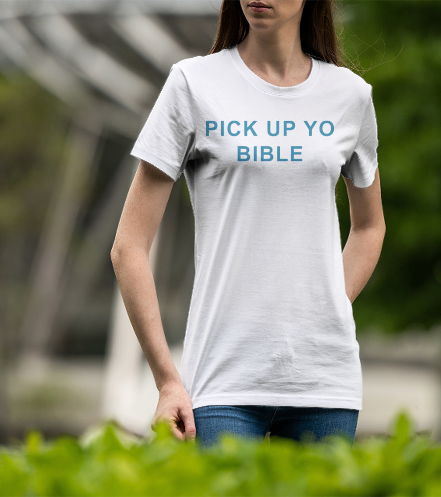 Pick Up Yo Bible Christian Faith T-Shirt