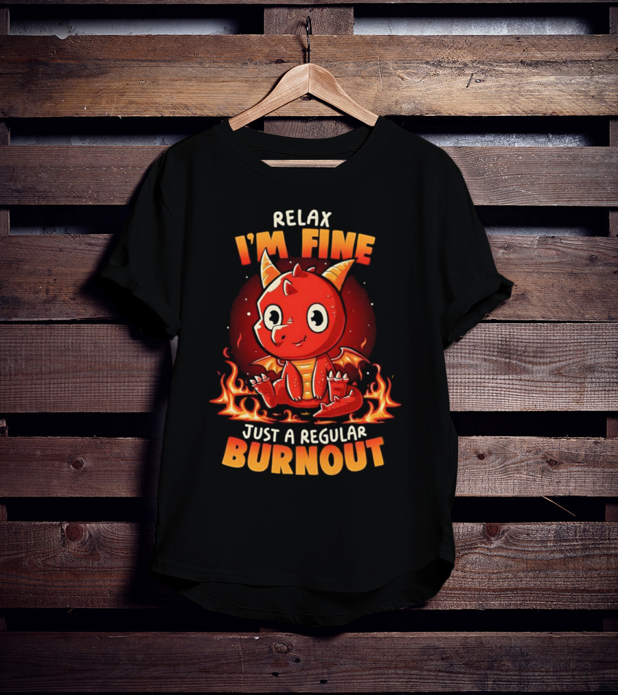 Relax I'm Fine Just A Regular Burnout Dragon Fiery Cartoon T-Shirt