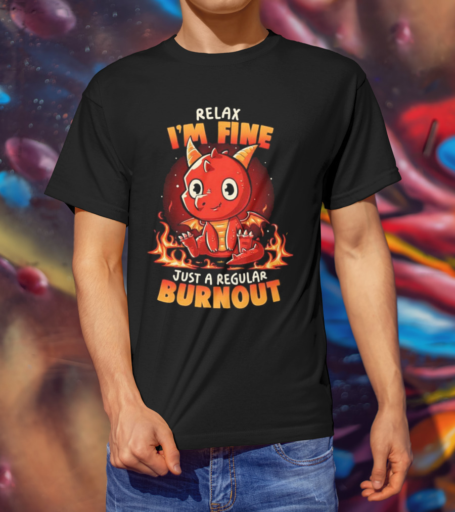 Relax I'm Fine Just A Regular Burnout Dragon Fiery Cartoon T-Shirt