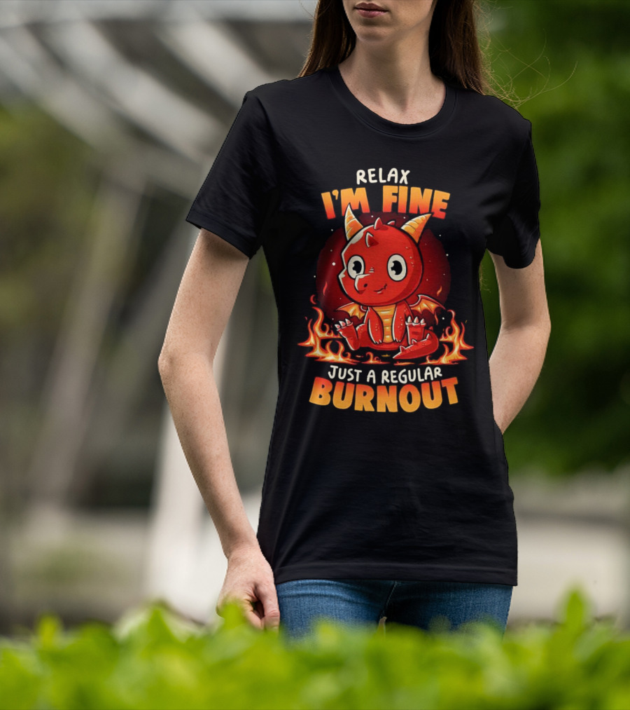 Relax I'm Fine Just A Regular Burnout Dragon Fiery Cartoon T-Shirt