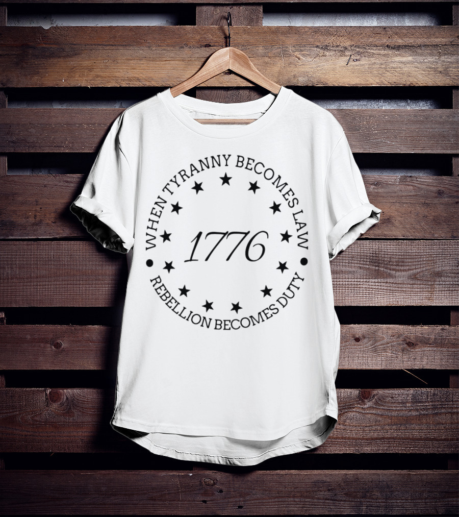 When Tyranny Becomes Law Rebellion Becomes Duty 1776 Stars Circle T-Shirt