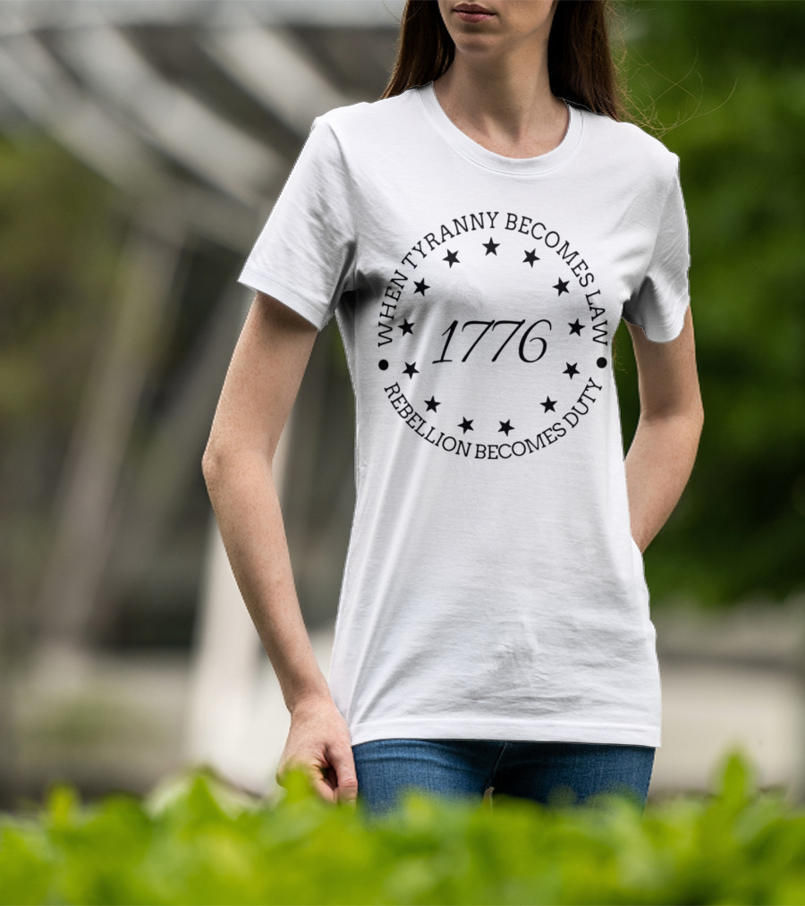 When Tyranny Becomes Law Rebellion Becomes Duty 1776 Stars Circle T-Shirt