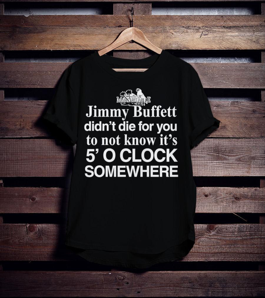 Jimmy Buffett Margaritaville Didn't Die For You To Not Know It's 5 O'Clock Somewhere T-Shirt