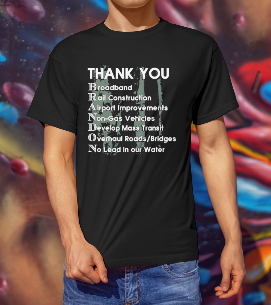 Thank You Brandon Broadband Rail Construction Airport Improvements Non-Gas Vehicles Develop Mass Transit Overhaul Roads Bridges No Lead In Our Water T-Shirt