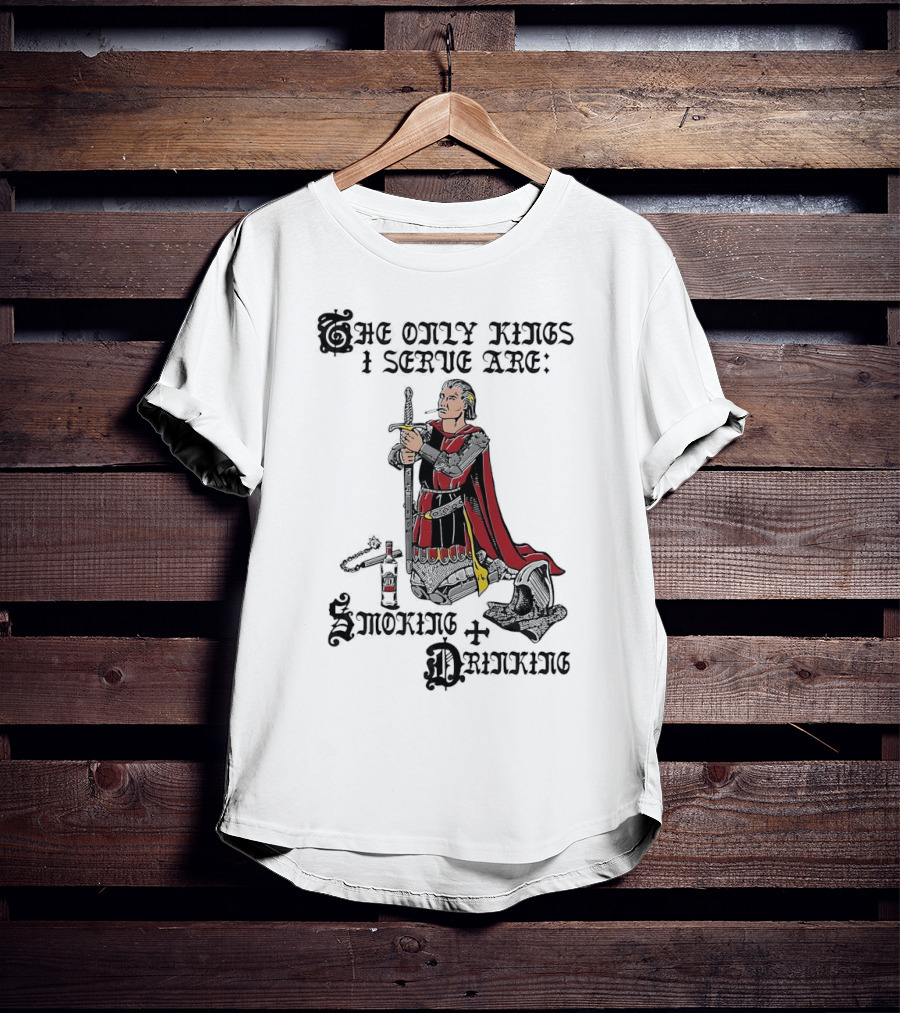 The Only Kings I Serve Are Smoking And Drinking Knight Kneeling With Sword And Bottle T-Shirt