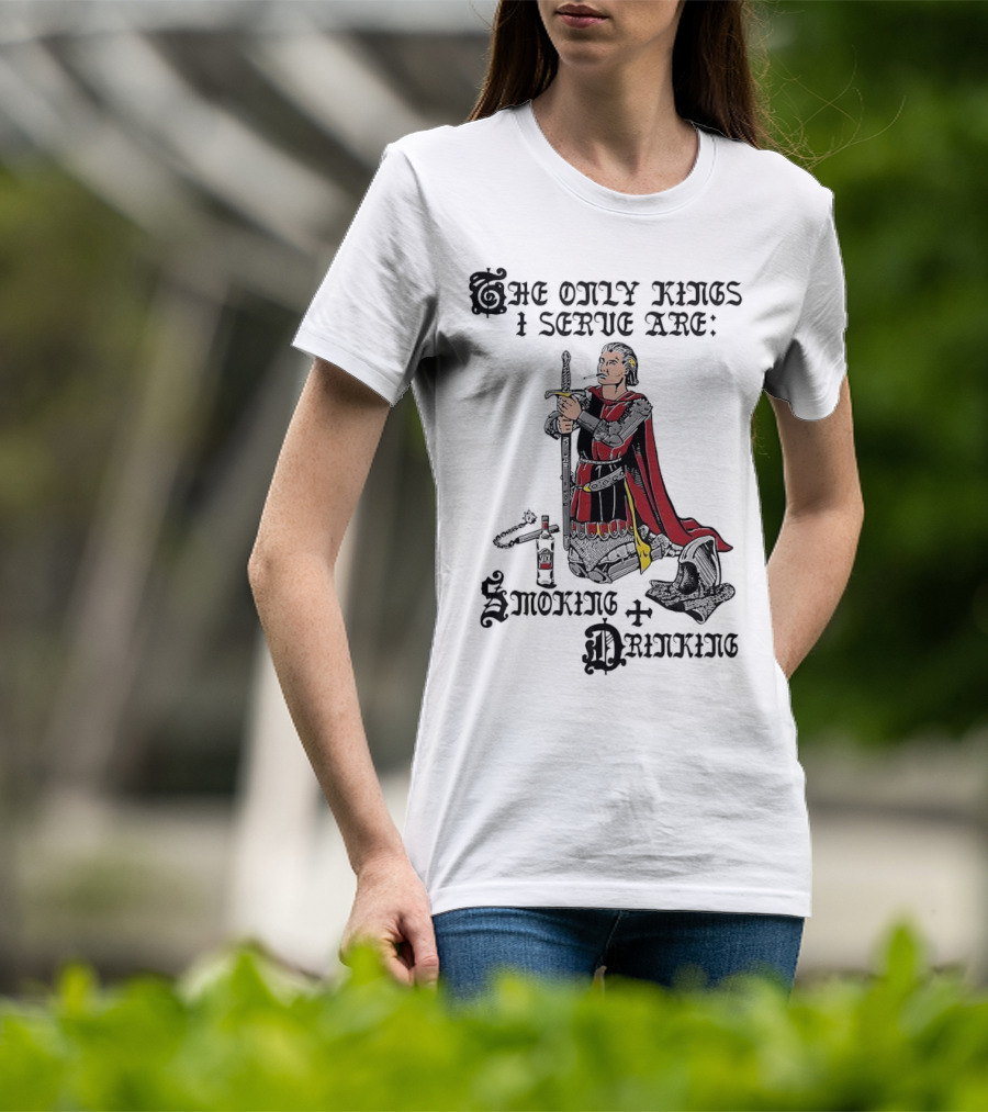 The Only Kings I Serve Are Smoking And Drinking Knight Kneeling With Sword And Bottle T-Shirt