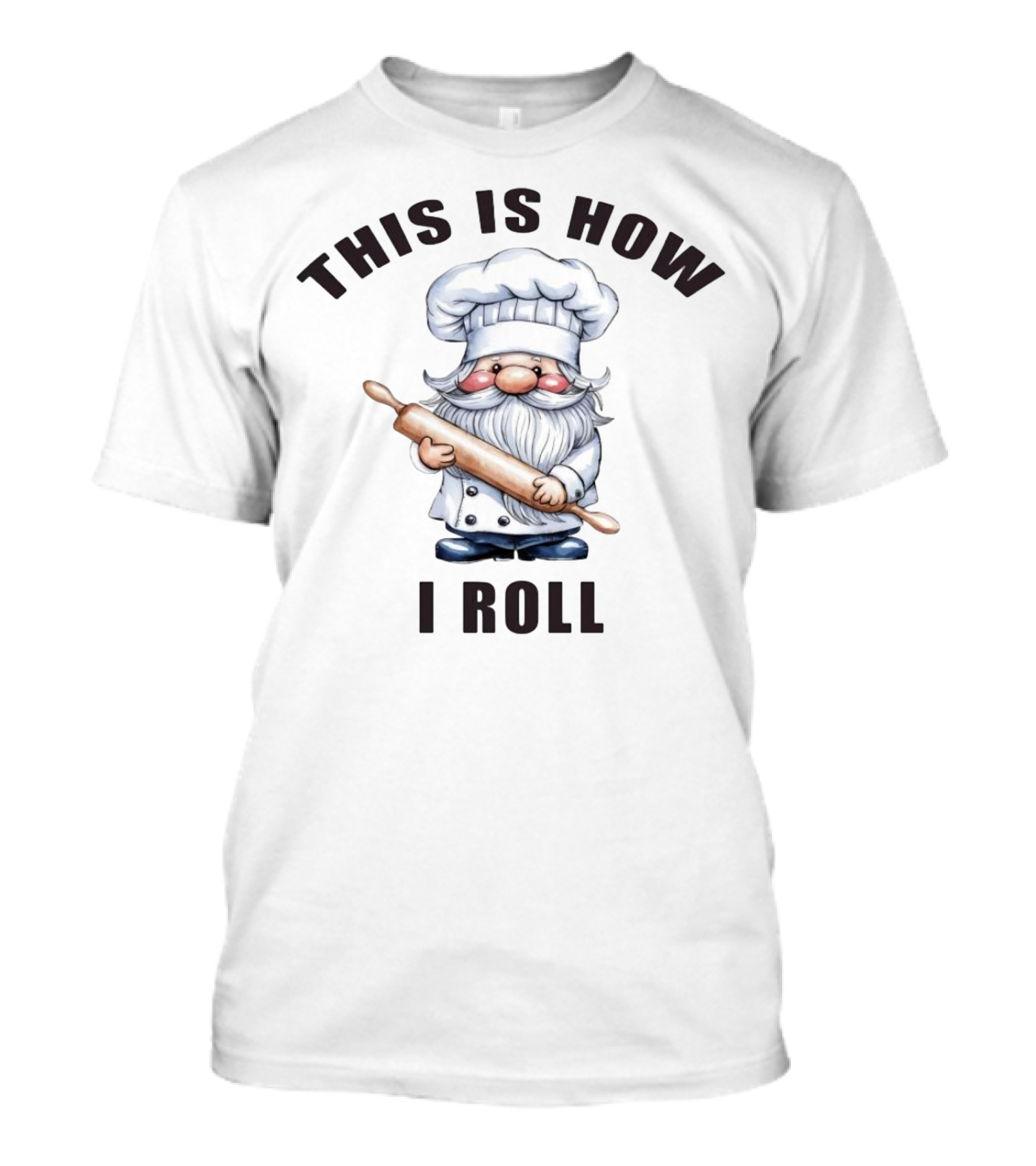 This Is How I Roll Chef Gnome With Rolling Pin T-Shirt