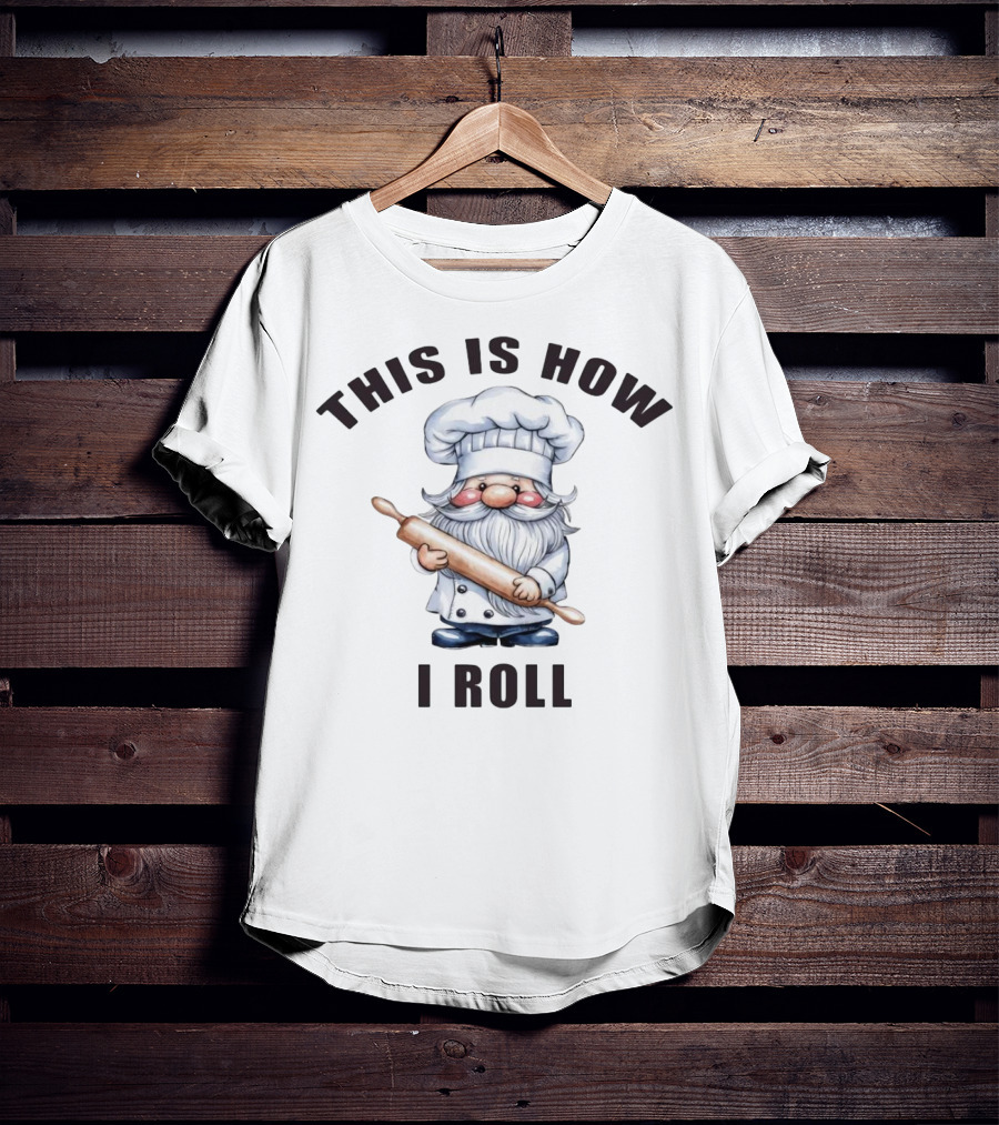 This Is How I Roll Chef Gnome With Rolling Pin T-Shirt