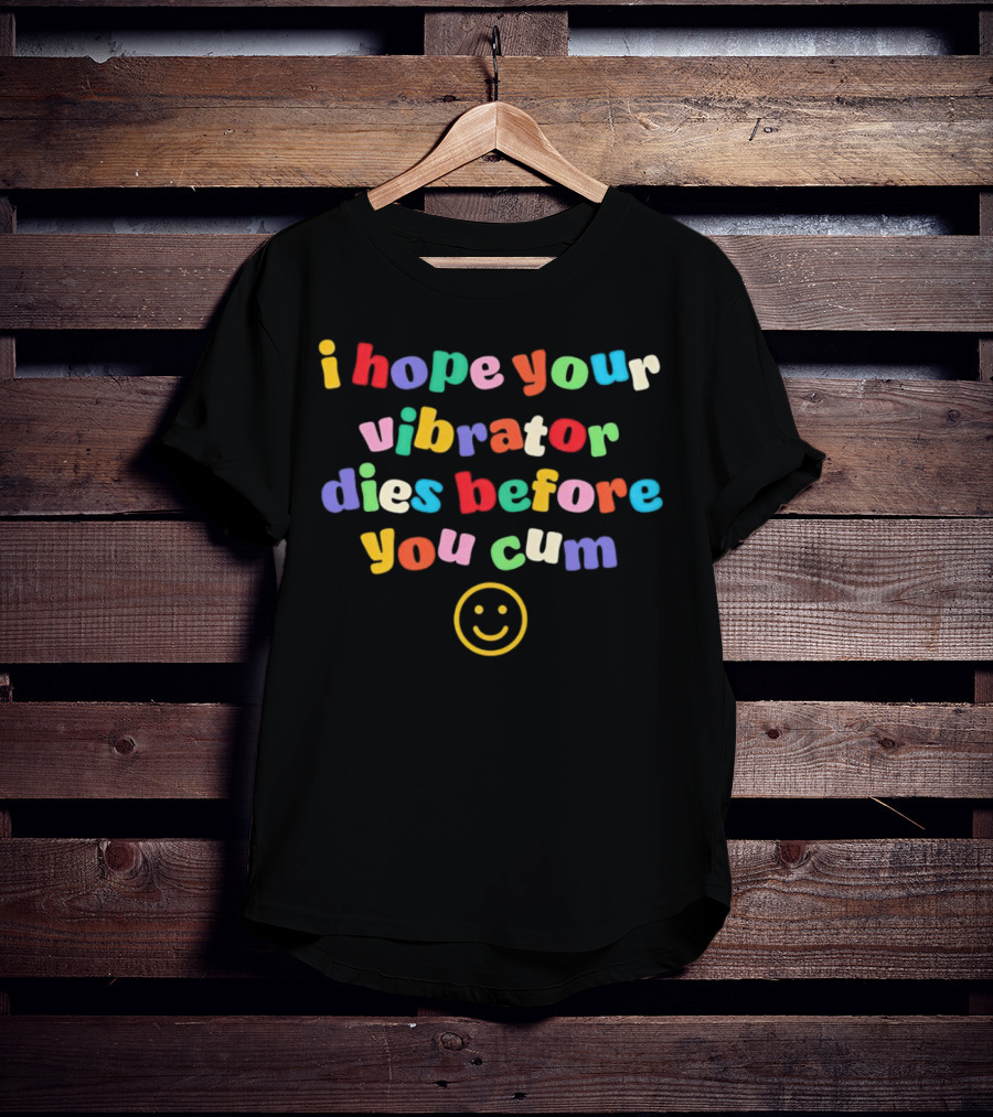 I Hope Your Vibrator Dies Before You Cum Colorful Smiley T-Shirt