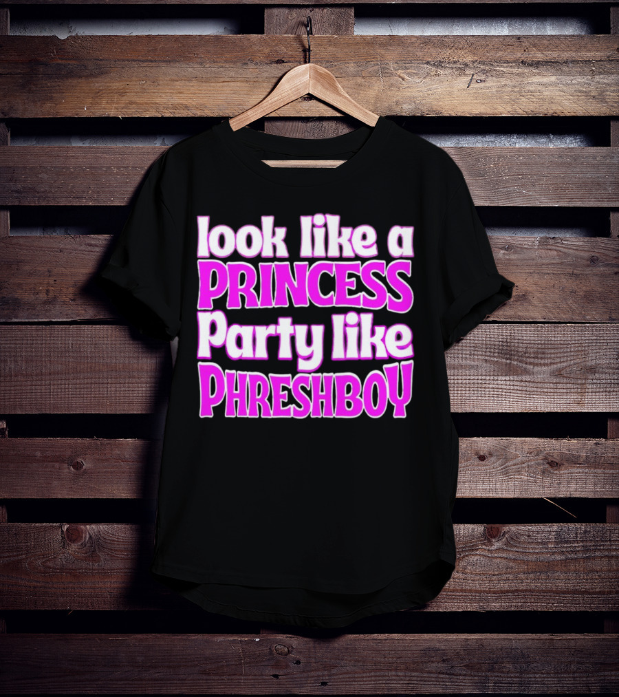 Look Like A Princess Party Like Phreshboy Fun T-Shirt