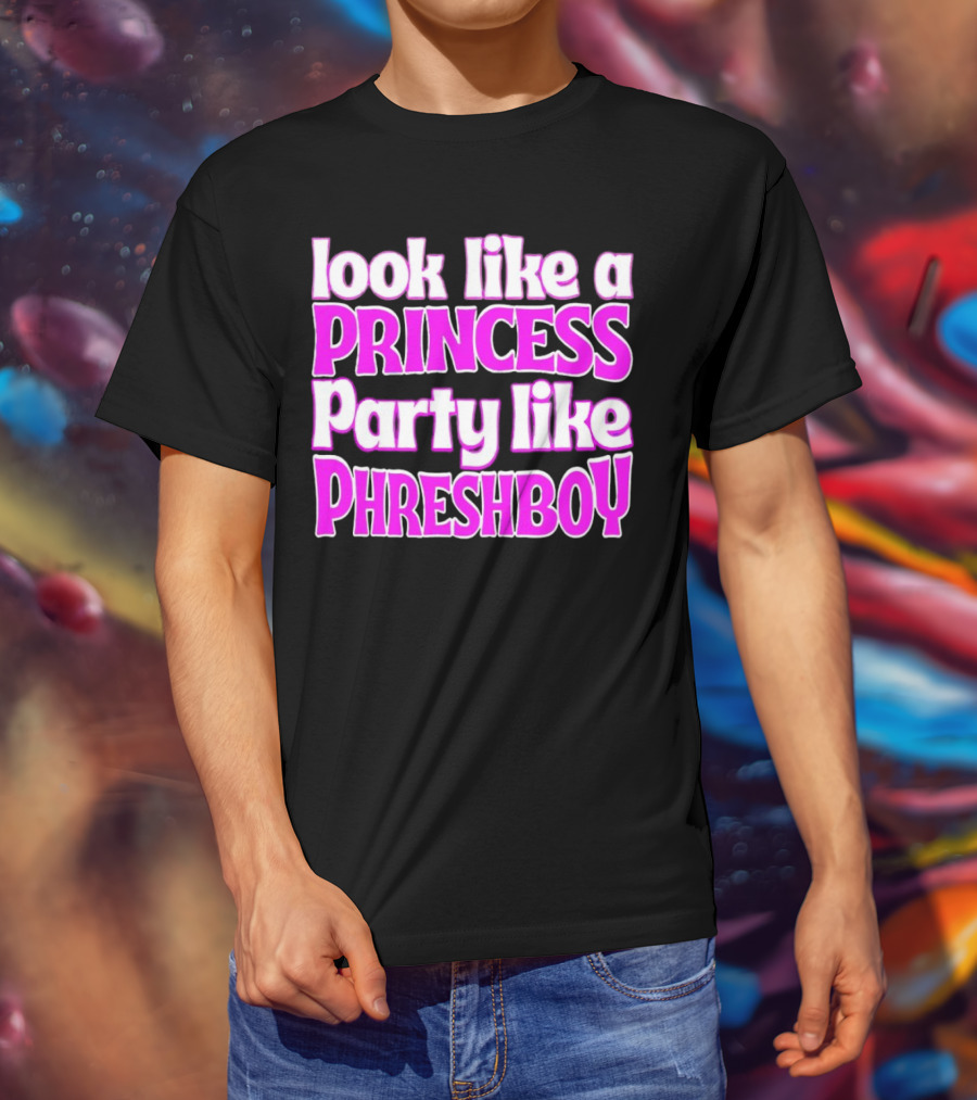 Look Like A Princess Party Like Phreshboy Fun T-Shirt