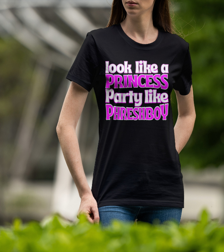 Look Like A Princess Party Like Phreshboy Fun T-Shirt