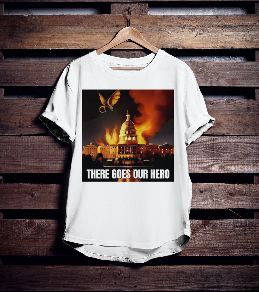 There Goes Our Hero With Dragon Capitol On Fire T-Shirt