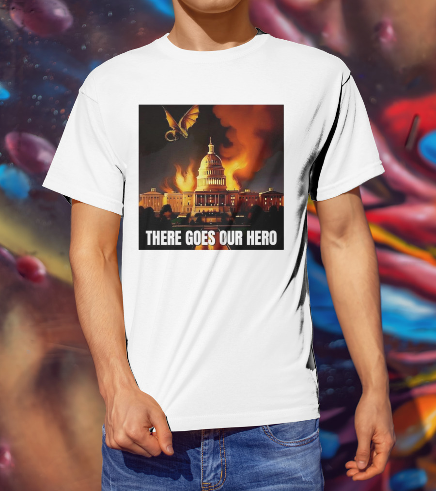 There Goes Our Hero With Dragon Capitol On Fire T-Shirt