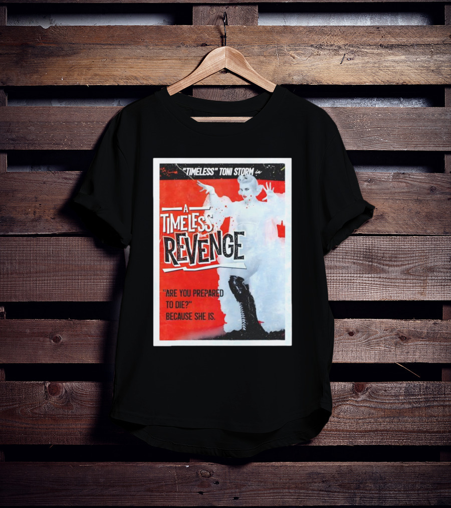 Timeless Toni Storm In A Timeless Revenge Are You Prepared To Die? Because She Is T-Shirt