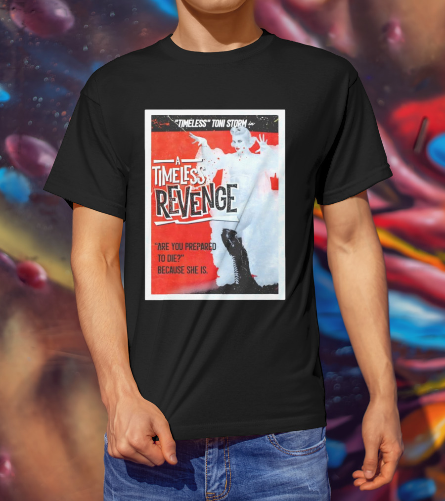 Timeless Toni Storm In A Timeless Revenge Are You Prepared To Die? Because She Is T-Shirt
