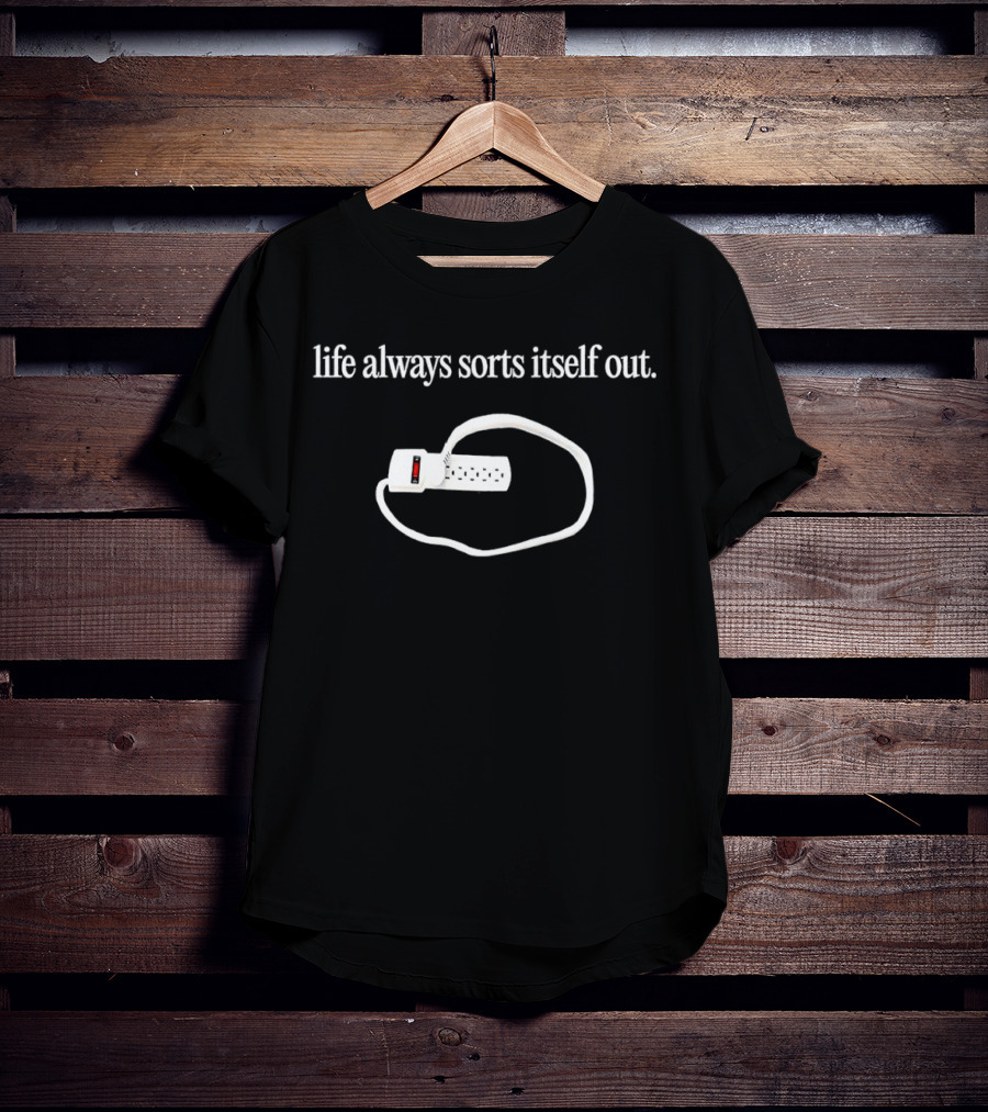 Life Always Sorts Itself Out Power Strip Humor T-Shirt