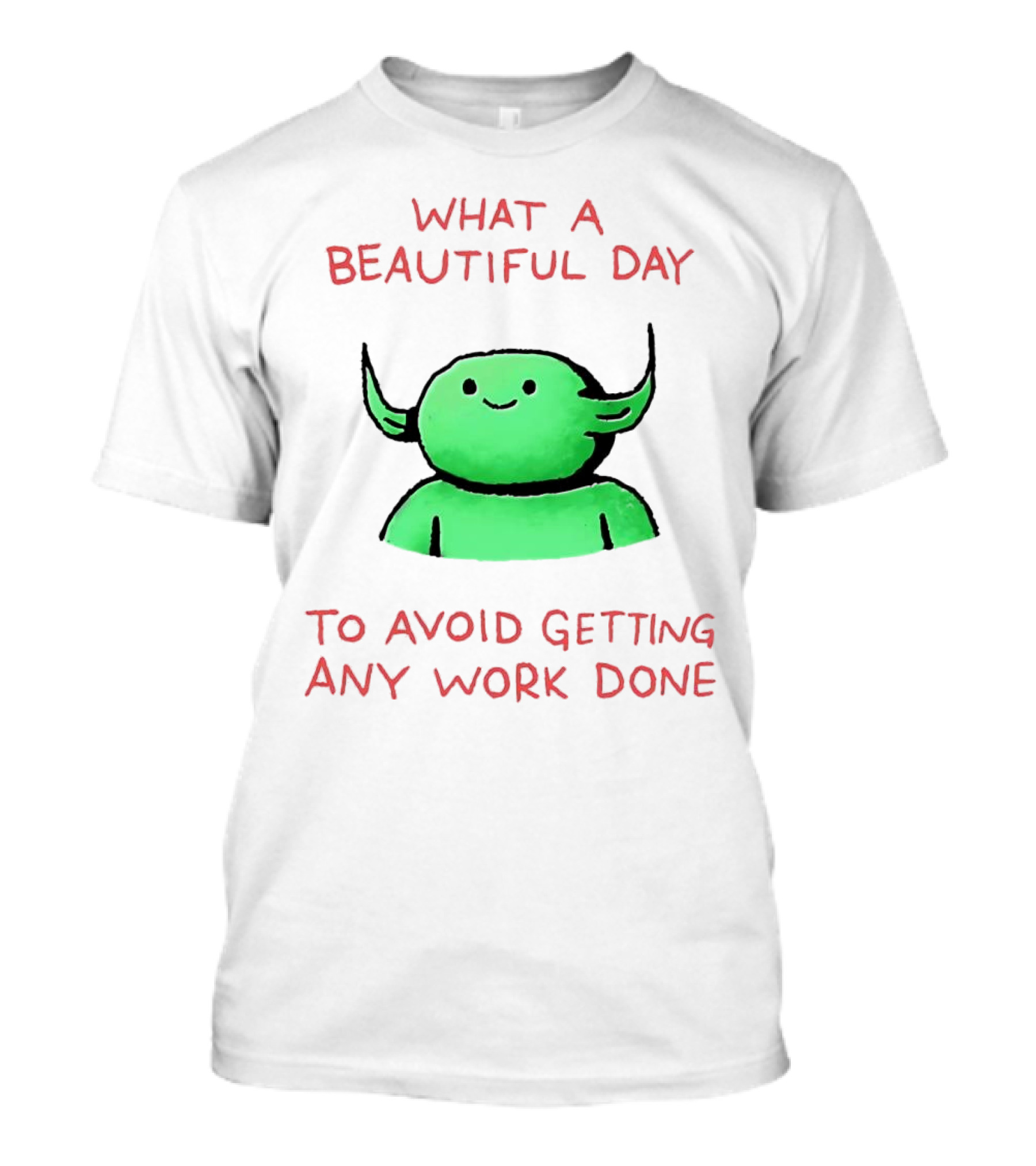 What A Beautiful Day To Avoid Getting Any Work Done With Green Creature T-Shirt