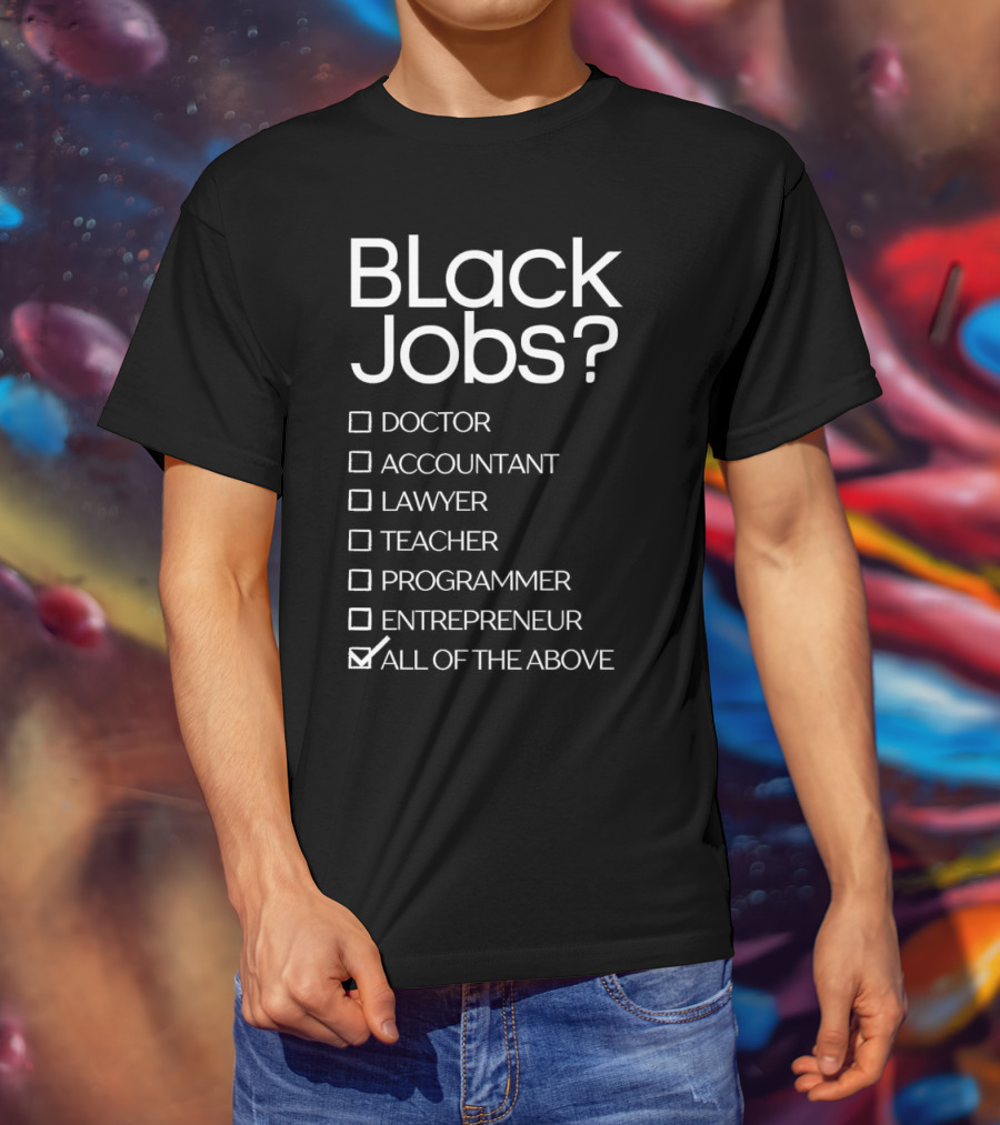 Black Jobs Doctor Accountant Lawyer Teacher Programmer Entrepreneur All Of The Above T-Shirt
