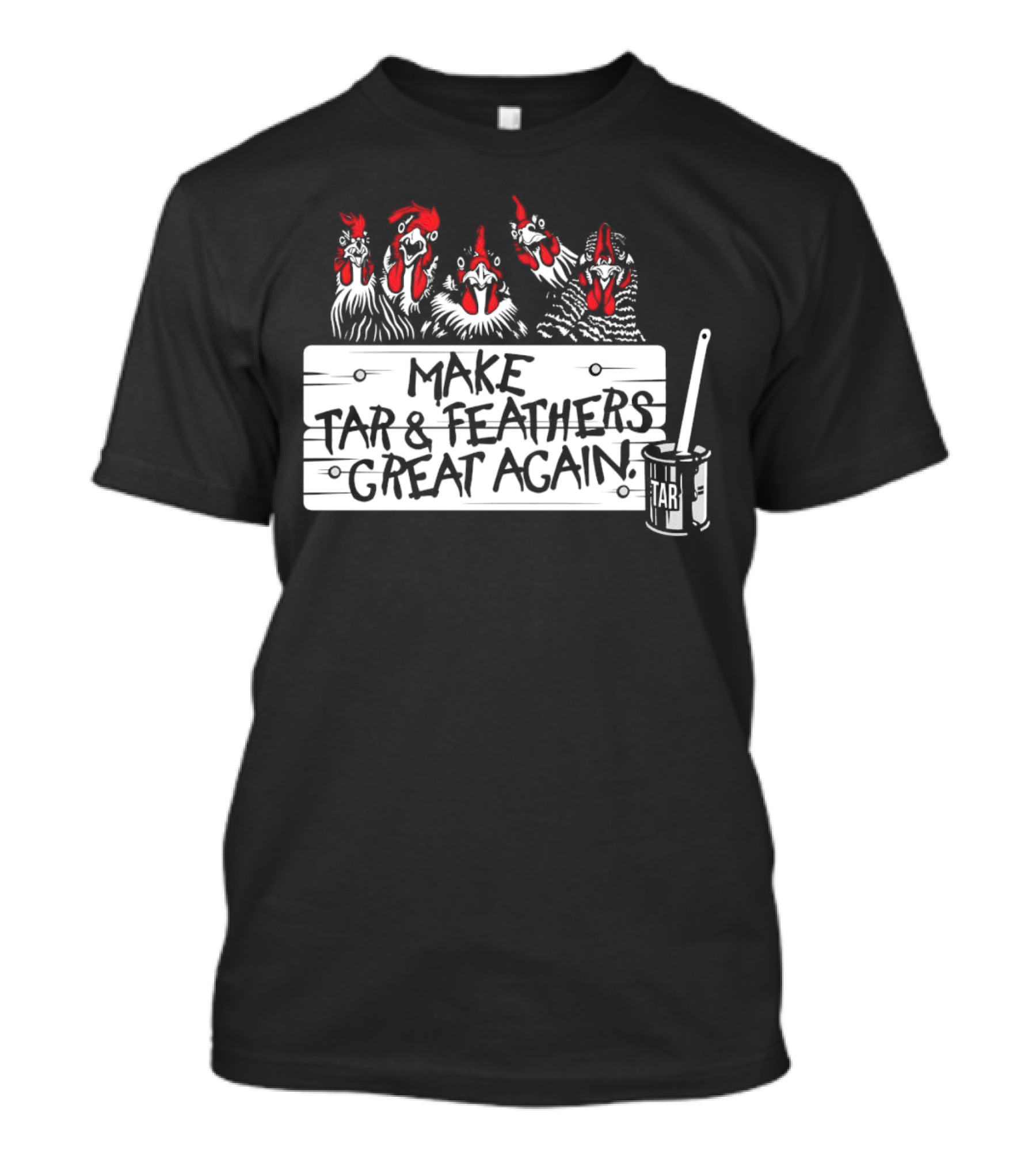 Make Tar And Feathers Great Again Chickens With Tar Can T-Shirt