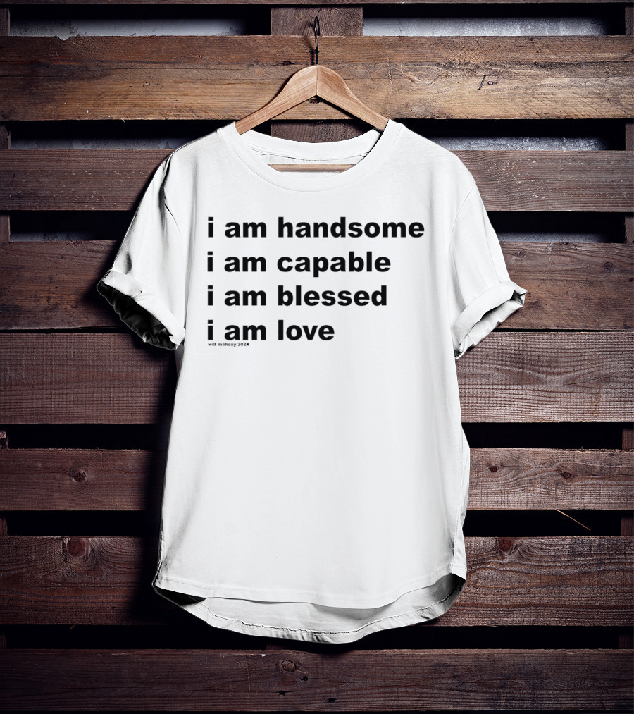 I Am Handsome I Am Capable I Am Blessed I Am Love Will Mahony T-Shirt