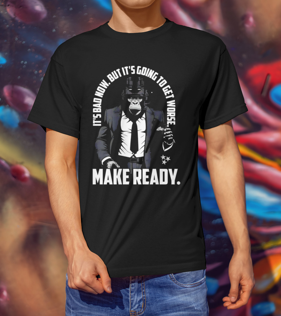 IT'S BAD NOW BUT IT'S GOING TO GET WORSE MAKE READY Gorilla In Suit Robotic Features T-Shirt