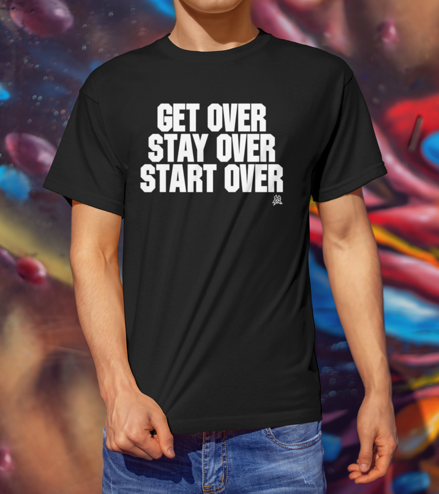 Matt Cardona Get Over Stay Over Start Over Motivational T-Shirt