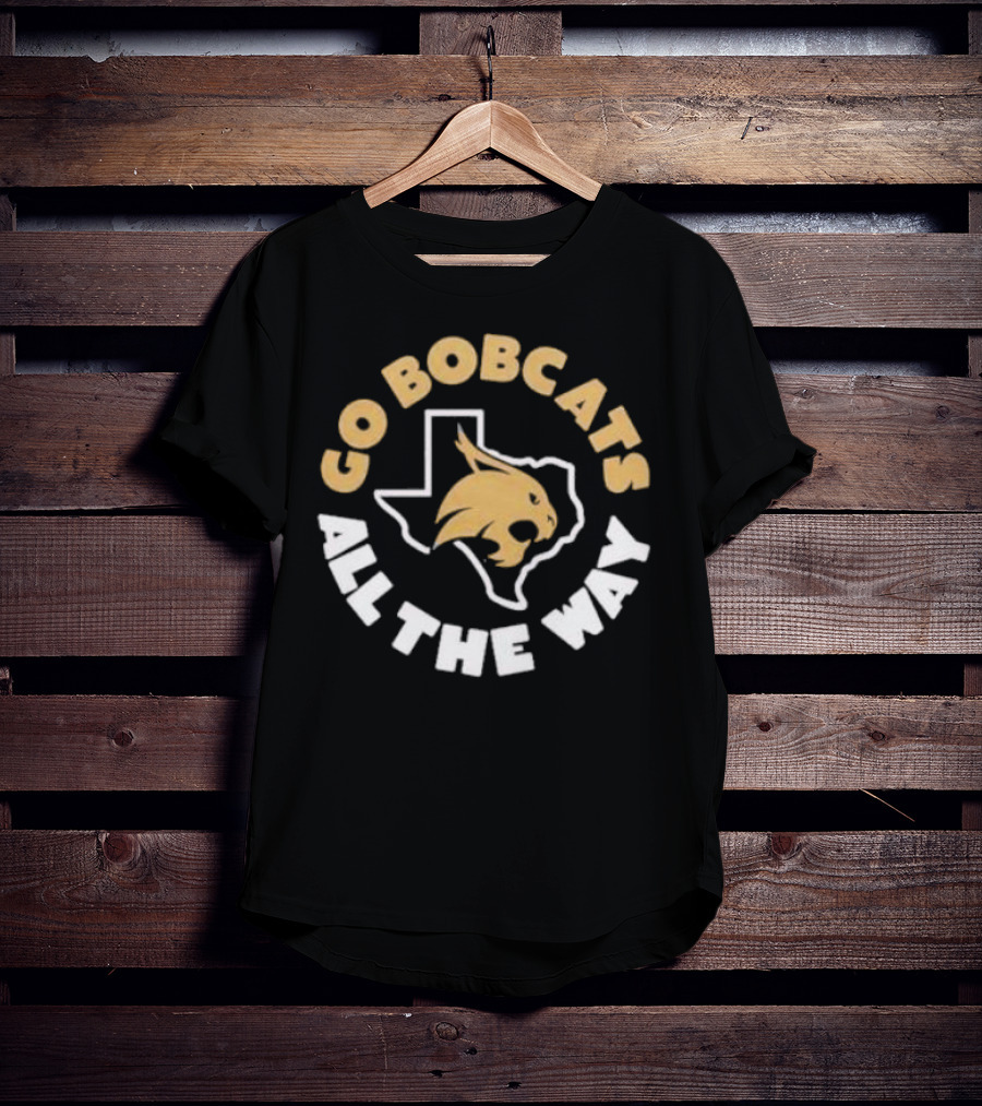 Go Bobcats Texas State All The Way T-Shirt
