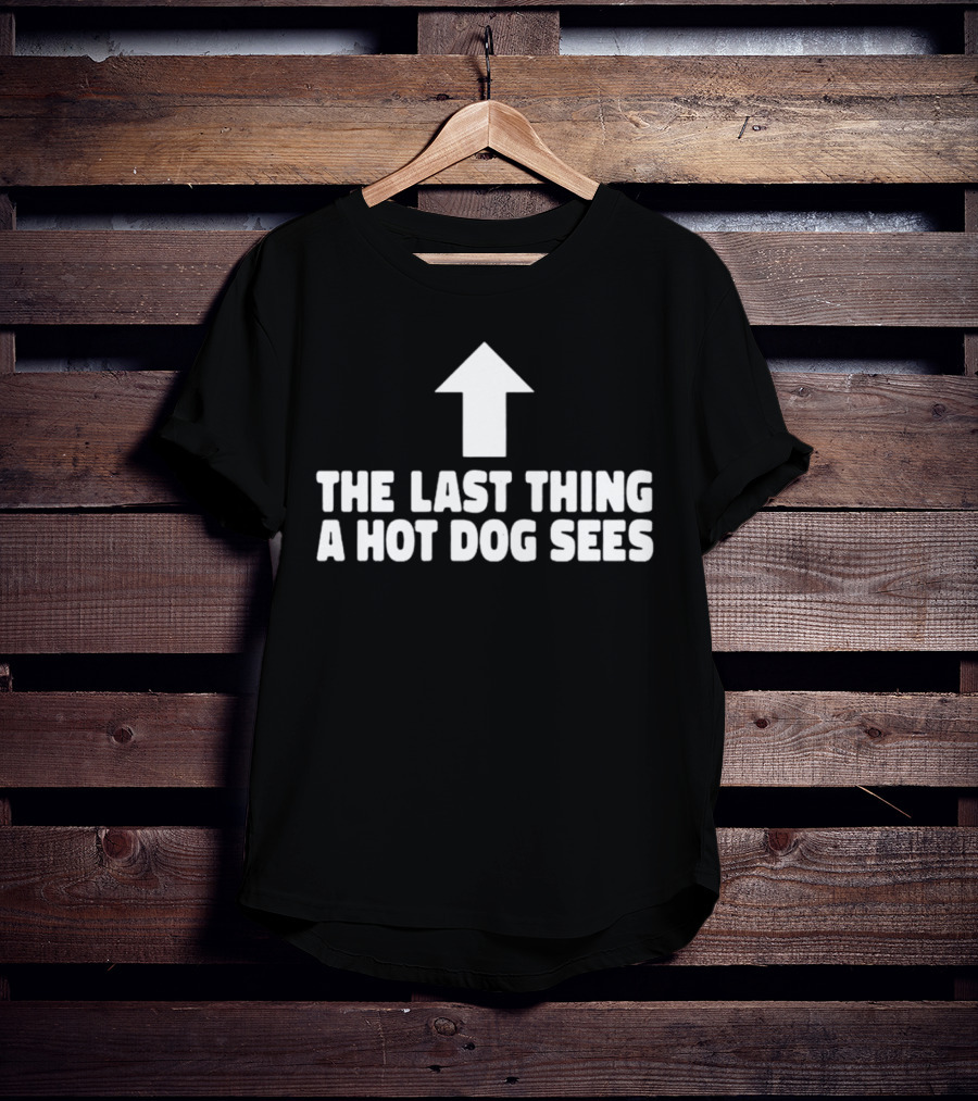 Arrow Pointing Up The Last Thing A Hotdog Sees T-Shirt