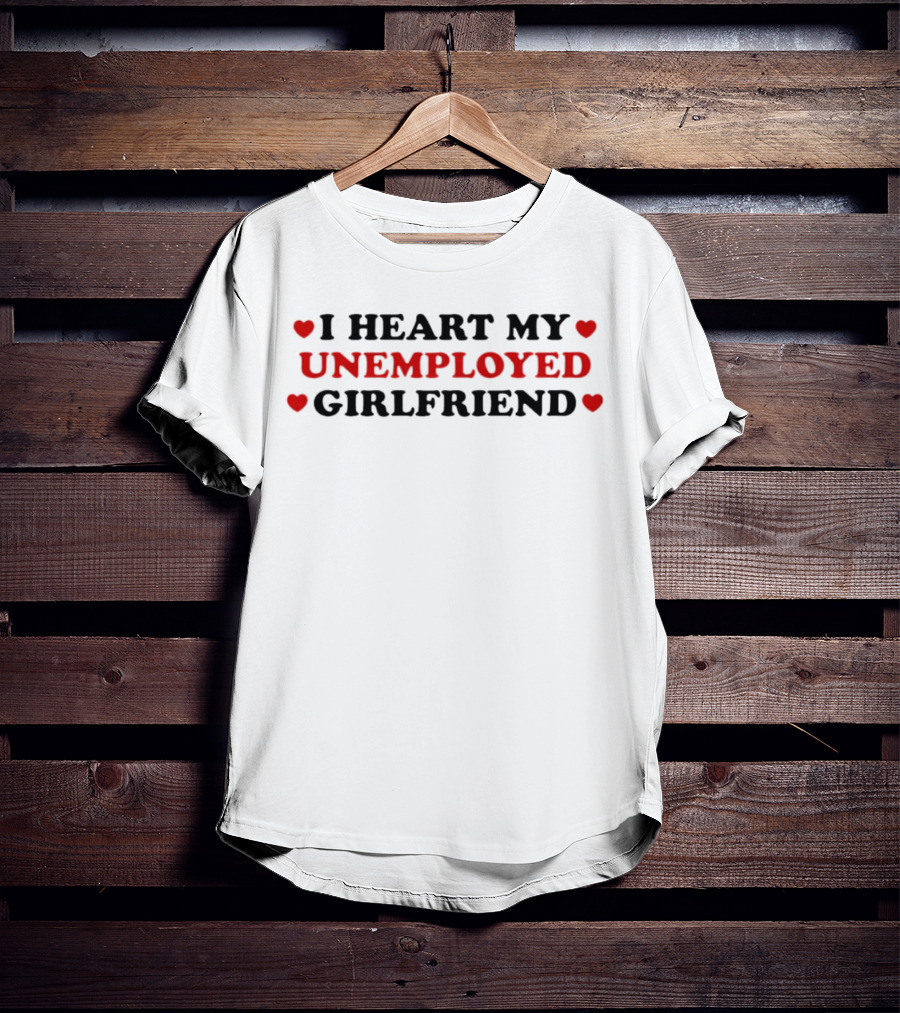 I Heart My Unemployed Girlfriend Love Hearts T-Shirt